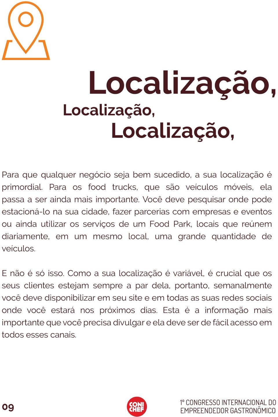 Você deve pesquisar onde pode estacioná-lo na sua cidade, fazer parcerias com empresas e eventos ou ainda utilizar os serviços de um Food Park, locais que reúnem diariamente, em um mesmo local,