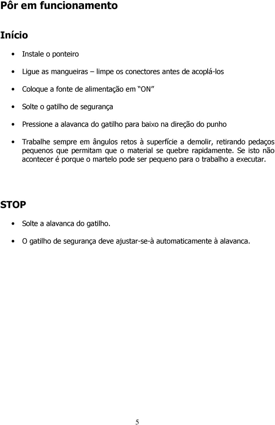 a demolir, retirando pedaços pequenos que permitam que o material se quebre rapidamente.