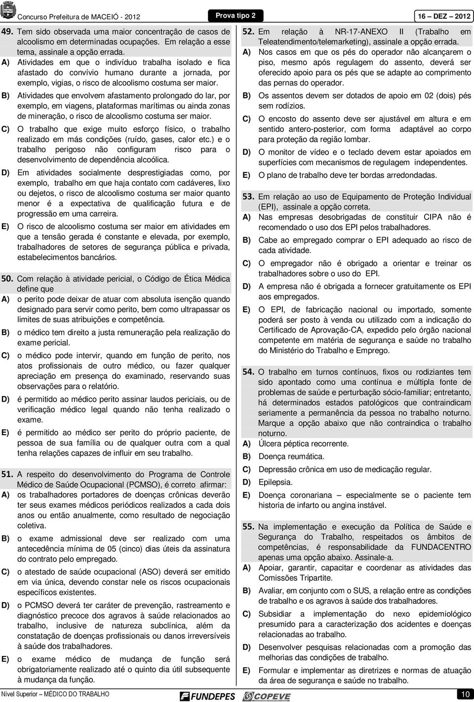 B) Atividades que envolvem afastamento prolongado do lar, por exemplo, em viagens, plataformas marítimas ou ainda zonas de mineração, o risco de alcoolismo costuma ser maior.