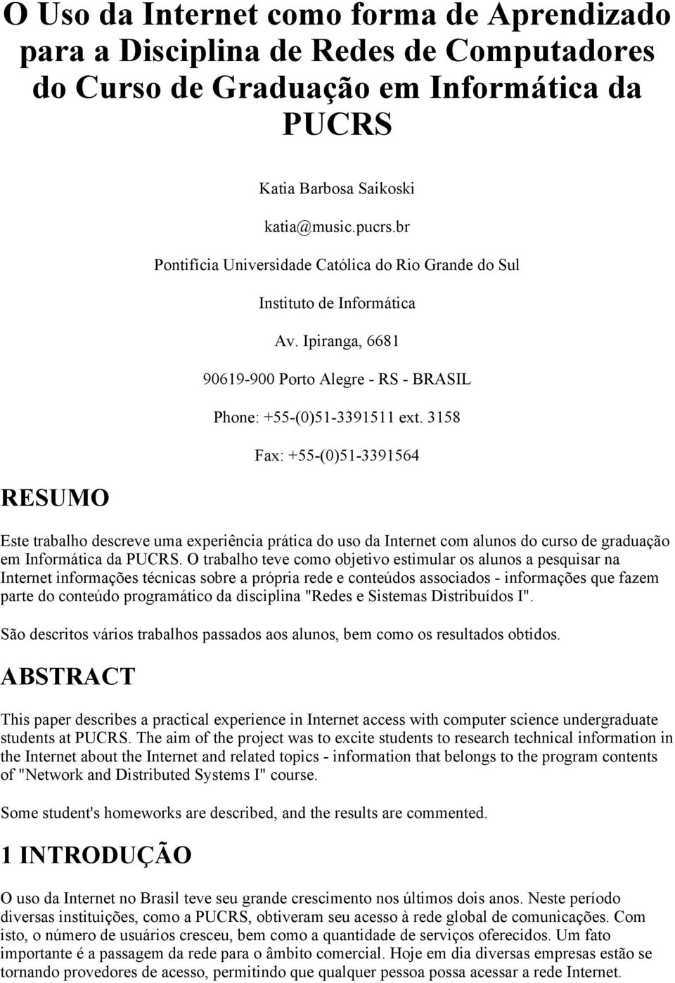 3158 Fax: +55-(0)51-3391564 Este trabalho descreve uma experiência prática do uso da Internet com alunos do curso de graduação em Informática da PUCRS.