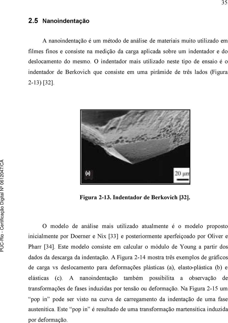 O modelo de análise mais utilizado atualmente é o modelo proposto inicialmente por Doerner e Nix [33] e posteriormente aperfeiçoado por Oliver e Pharr [34].