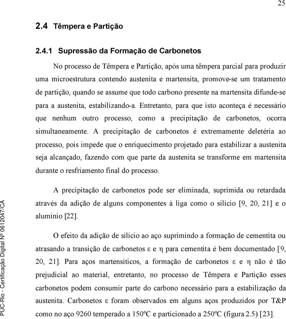 1 Supressão da Formação de Carbonetos No processo de Têmpera e Partição, após uma têmpera parcial para produzir uma microestrutura contendo austenita e martensita, promove-se um tratamento de