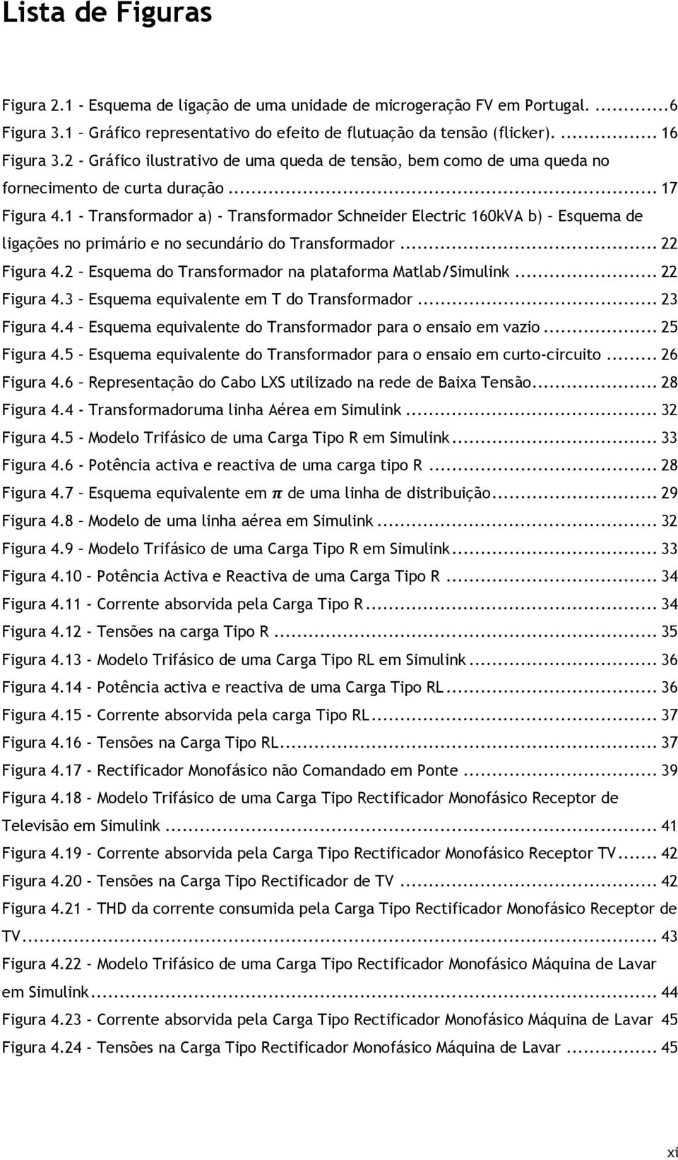 1 - Transformador a) - Transformador Schneider Electric 160kVA b) Esquema de ligações no primário e no secundário do Transformador... 22 Figura 4.