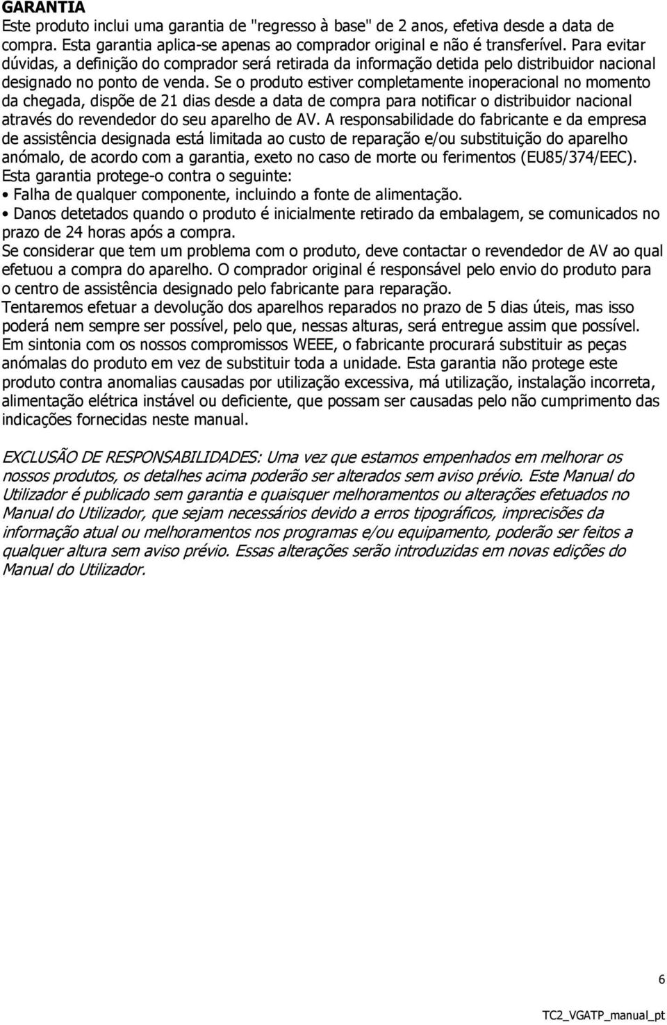 Se o produto estiver completamente inoperacional no momento da chegada, dispõe de 21 dias desde a data de compra para notificar o distribuidor nacional através do revendedor do seu aparelho de AV.