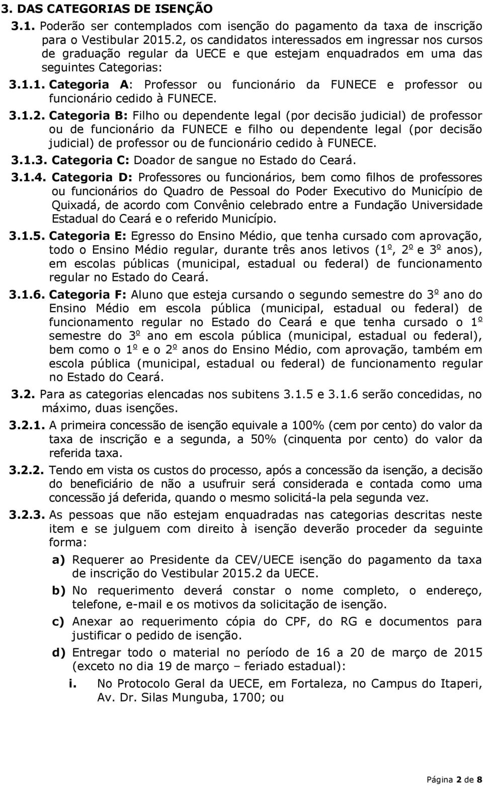 1. Categoria A: Professor ou funcionário da FUNECE e professor ou funcionário cedido à FUNECE. 3.1.2.