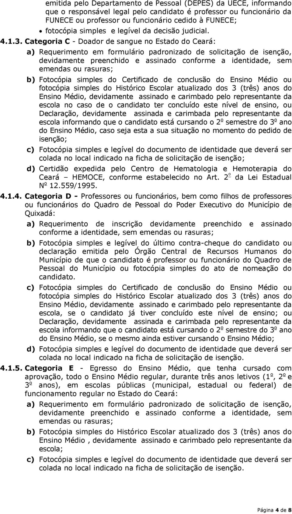 Categoria C - Doador de sangue no Estado do Ceará: a) Requerimento em formulário padronizado de solicitação de isenção, b) Fotocópia simples do Certificado de conclusão do Ensino Médio ou fotocópia