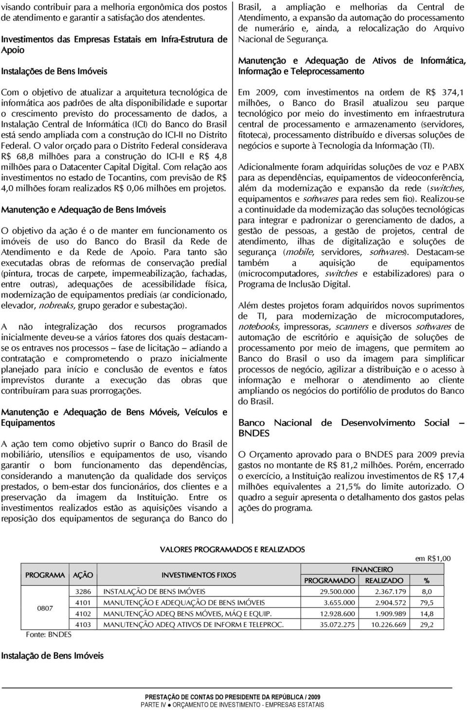 suportar o crescimento previsto do processamento de dados, a Instalação Central de Informática (ICI) do Banco do Brasil está sendo ampliada com a construção do ICI-II no Distrito Federal.