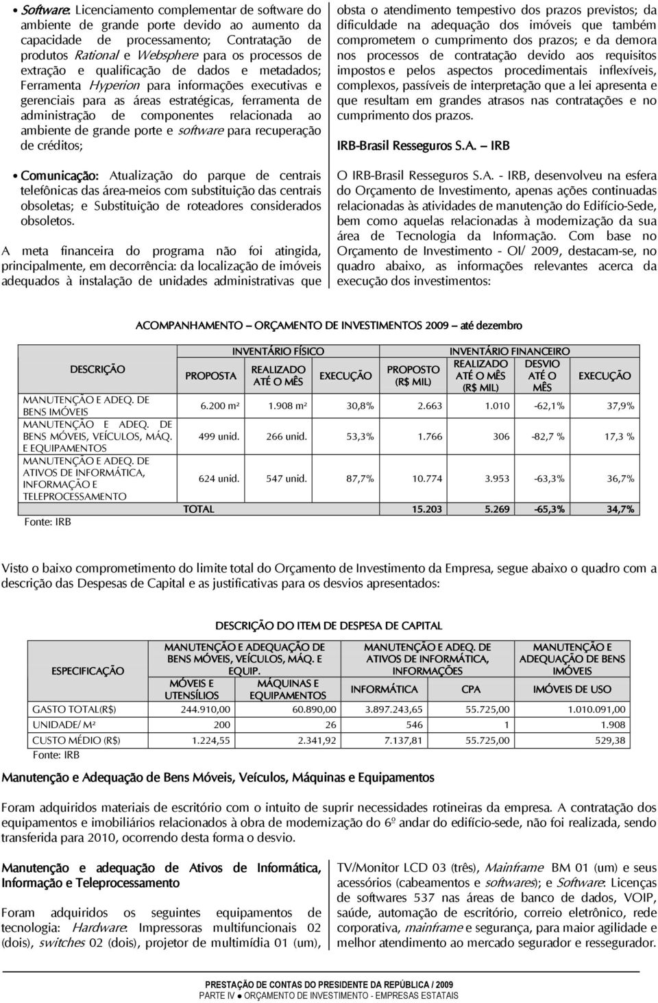 ambiente de grande porte e software para recuperação de créditos; Comunicação: Atualização do parque de centrais telefônicas das área-meios com substituição das centrais obsoletas; e Substituição de