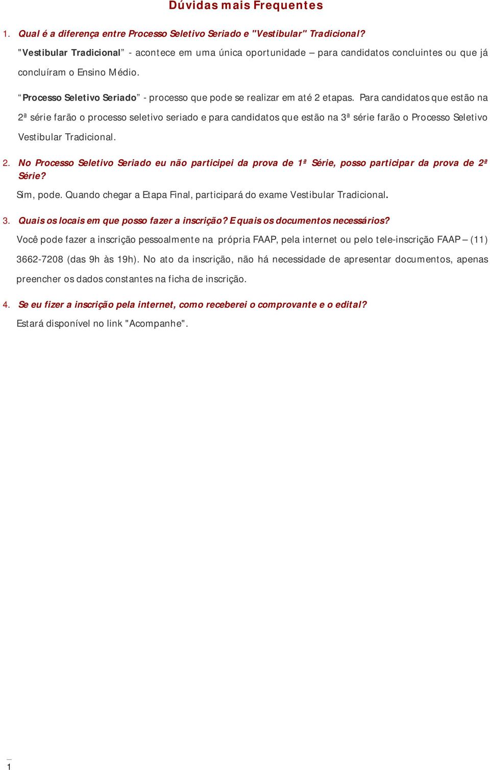 Para candidatos que estão na 2ª série farão o processo seletivo seriado e para candidatos que estão na 3ª série farão o Processo Seletivo Vestibular Tradicional. 2. No Processo Seletivo Seriado eu não participei da prova de 1ª Série, posso participar da prova de 2ª Série?