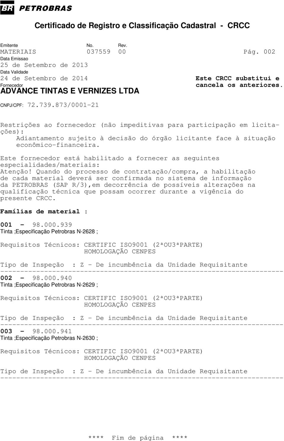 Quando do processo de contratação/compra, a habilitação de cada material deverá ser confirmada no sistema de informação da PETROBRAS (SAP R/3),em decorrência de possíveis