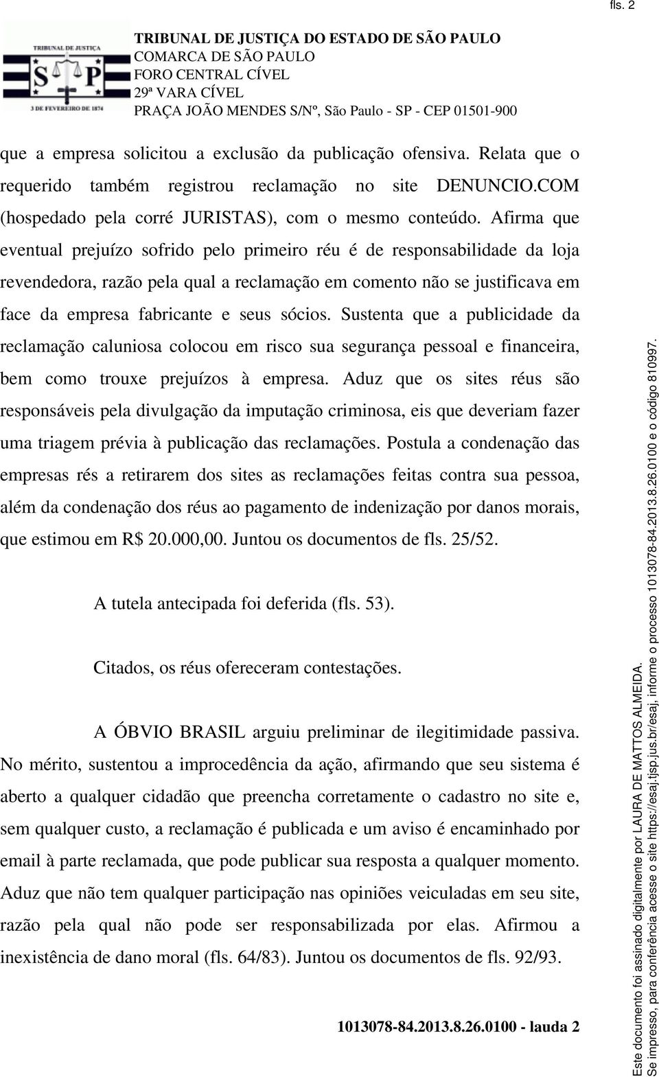 sócios. Sustenta que a publicidade da reclamação caluniosa colocou em risco sua segurança pessoal e financeira, bem como trouxe prejuízos à empresa.