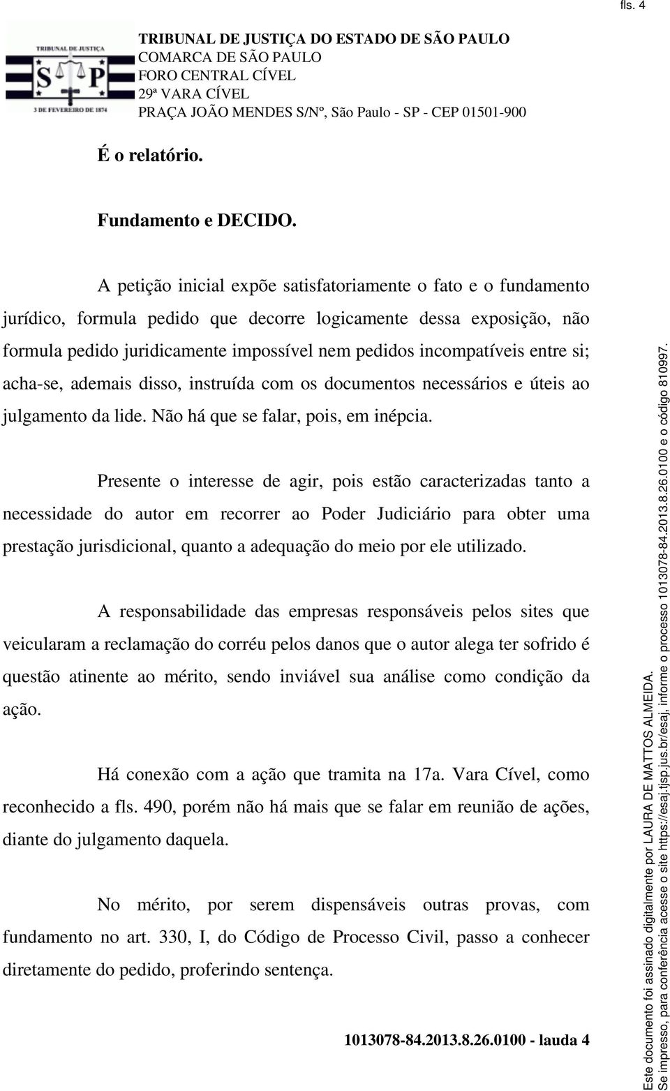 entre si; acha-se, ademais disso, instruída com os documentos necessários e úteis ao julgamento da lide. Não há que se falar, pois, em inépcia.