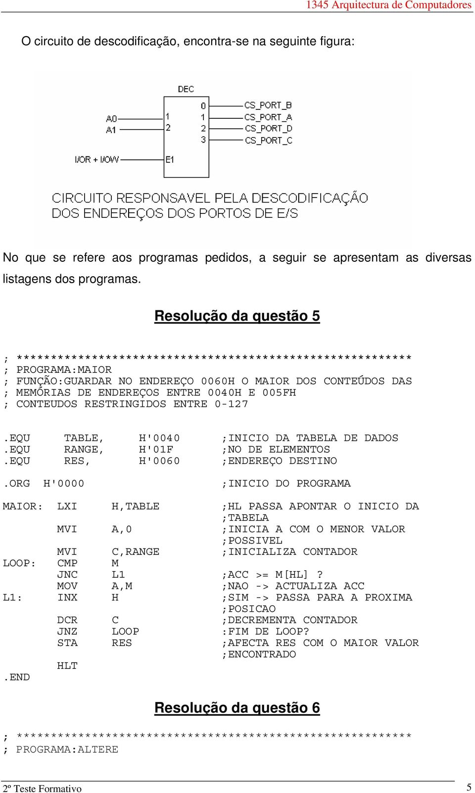 005FH ; CONTEUDOS RESTRINGIDOS ENTRE 0-127.EQU TABLE, H'0040 ;INICIO DA TABELA DE DADOS.EQU RANGE, H'01F ;NO DE ELEMENTOS.EQU RES, H'0060 ;ENDEREÇO DESTINO.