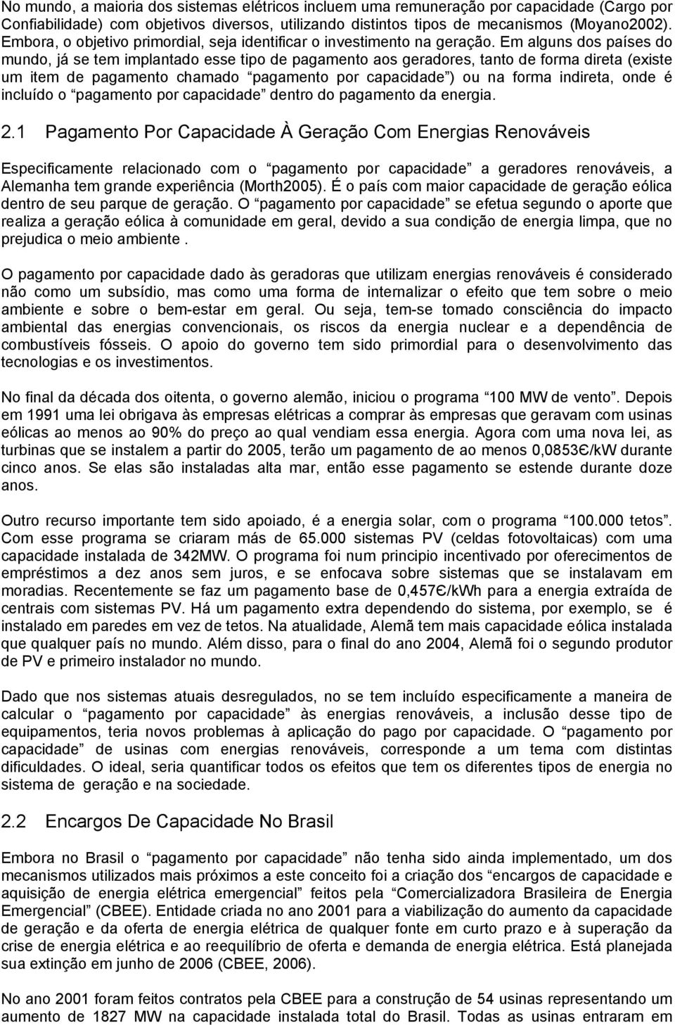 Em alguns dos países do mundo, já se tem implantado esse tipo de pagamento aos geradores, tanto de forma direta (existe um item de pagamento chamado pagamento por capacidade ) ou na forma indireta,