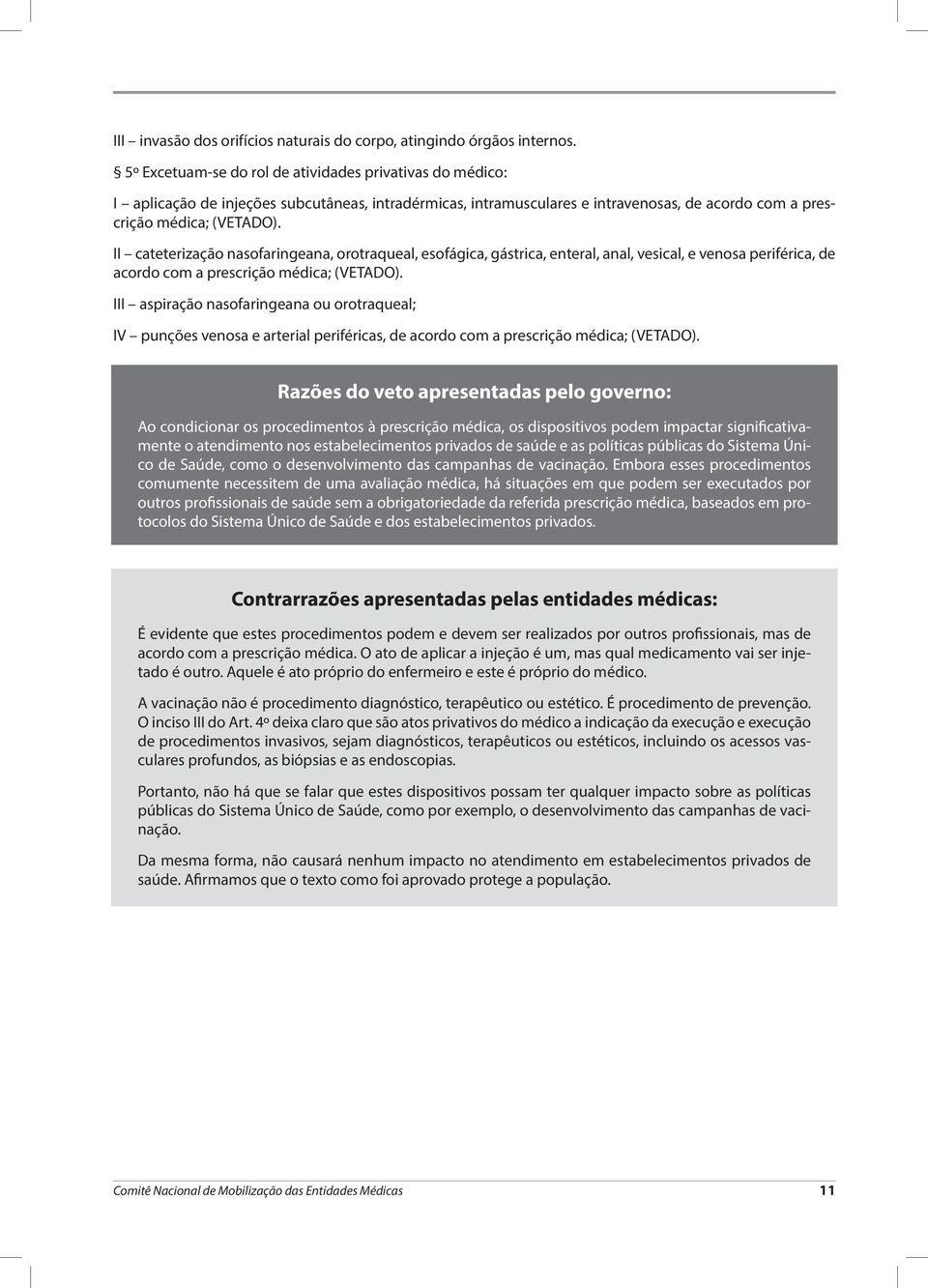 II cateterização nasofaringeana, orotraqueal, esofágica, gástrica, enteral, anal, vesical, e venosa periférica, de acordo com a prescrição médica; (VETADO).