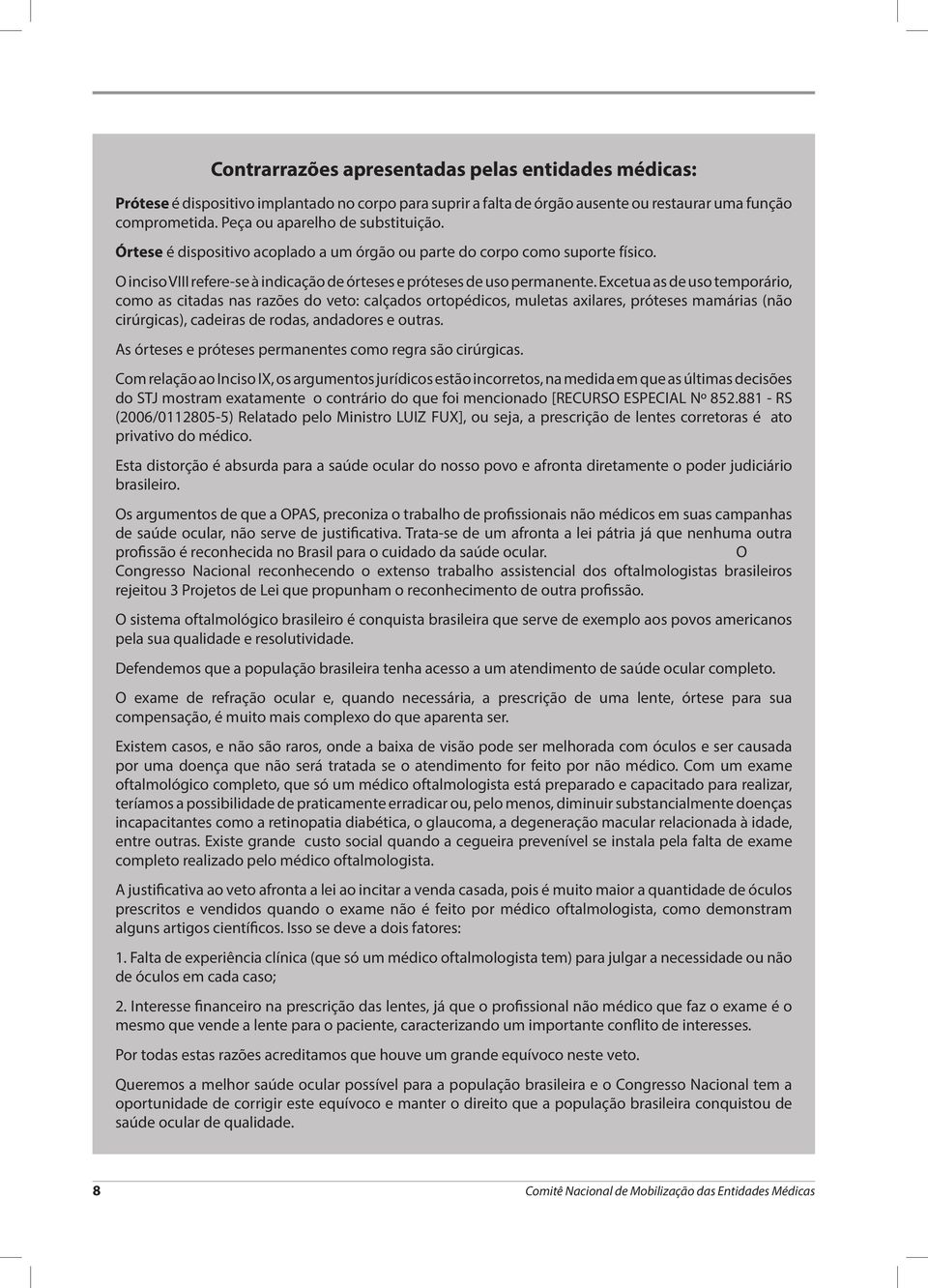 Excetua as de uso temporário, como as citadas nas razões do veto: calçados ortopédicos, muletas axilares, próteses mamárias (não cirúrgicas), cadeiras de rodas, andadores e outras.