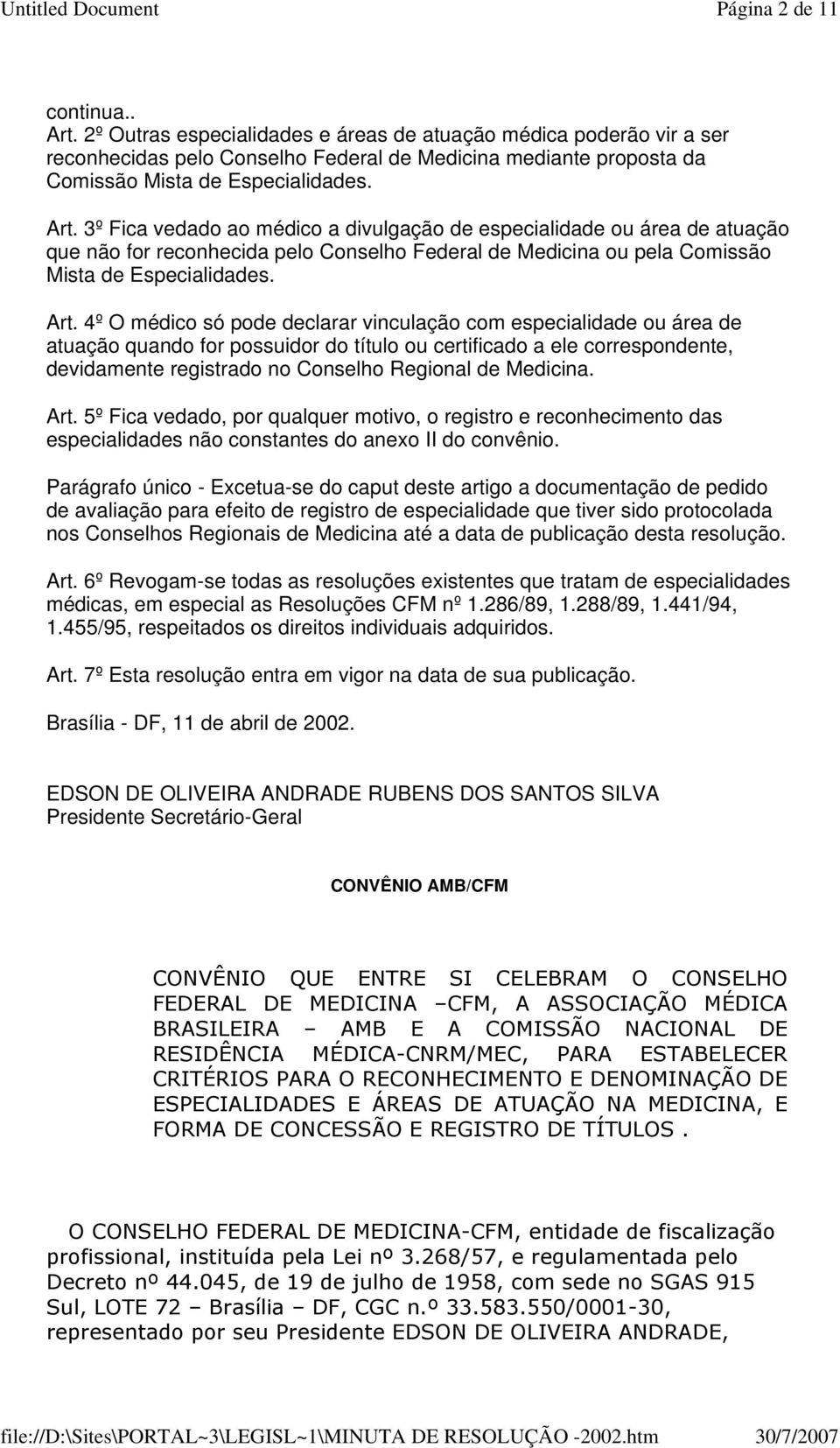 3º Fica vedado ao médico a divulgação de especialidade ou área de atuação que não for reconhecida pelo Conselho Federal de Medicina ou pela Comissão Mista de Especialidades. Art.