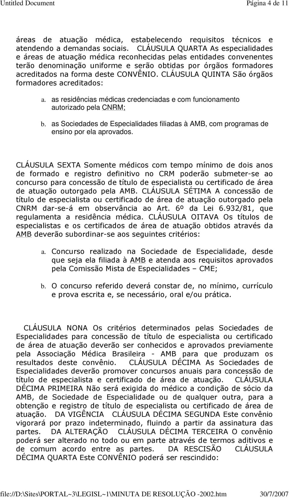 CONVÊNIO. CLÁUSULA QUINTA São órgãos formadores acreditados: a. as residências médicas credenciadas e com funcionamento autorizado pela CNRM; b.