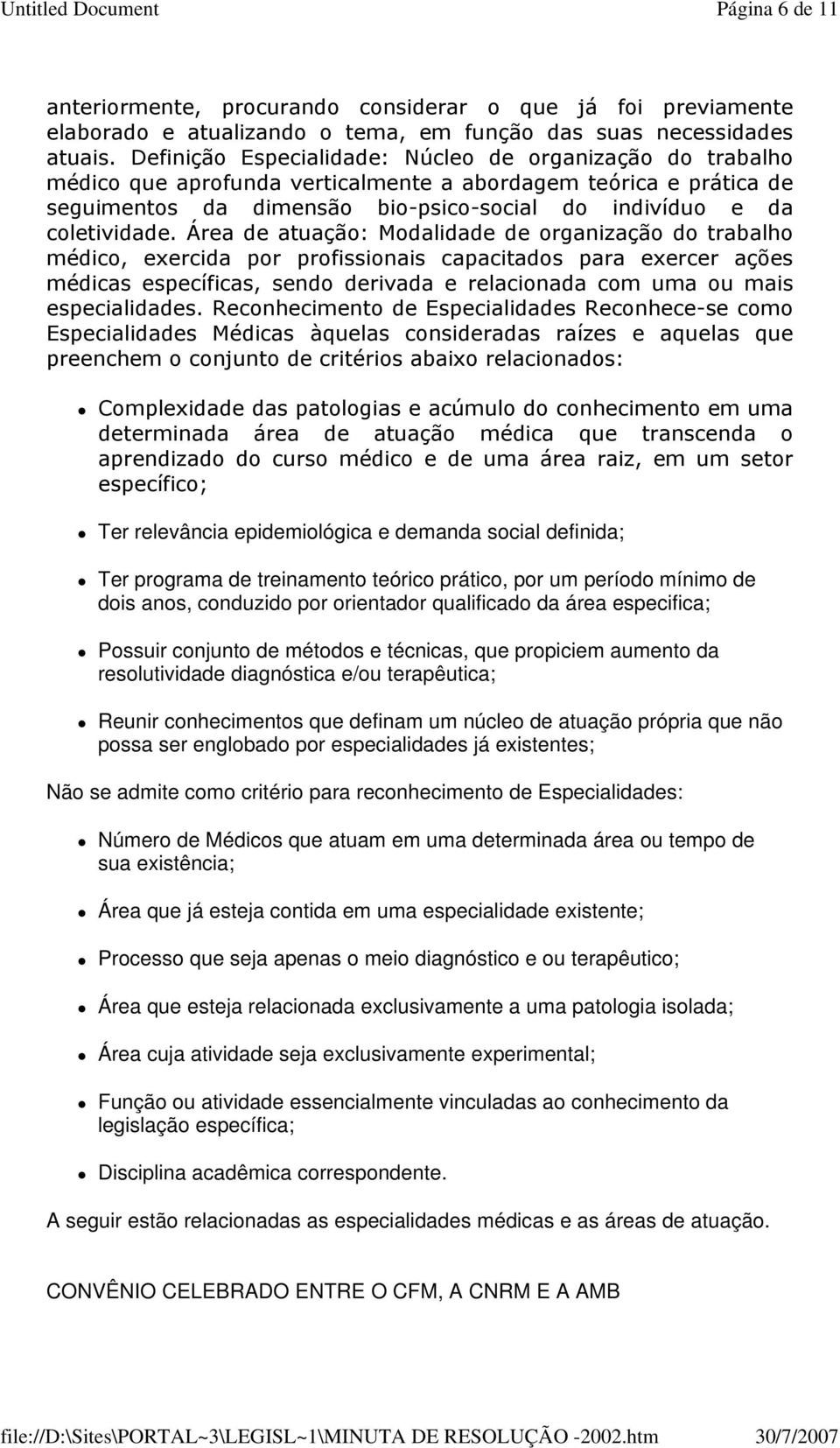 Área de atuação: Modalidade de organização do trabalho médico, exercida por profissionais capacitados para exercer ações médicas específicas, sendo derivada e relacionada com uma ou mais