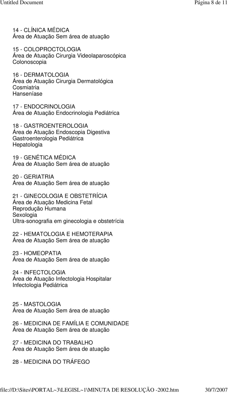 MÉDICA 20 - GERIATRIA 21 - GINECOLOGIA E OBSTETRÍCIA Área de Atuação Medicina Fetal Reprodução Humana Sexologia Ultra-sonografia em ginecologia e obstetrícia 22 - HEMATOLOGIA E HEMOTERAPIA