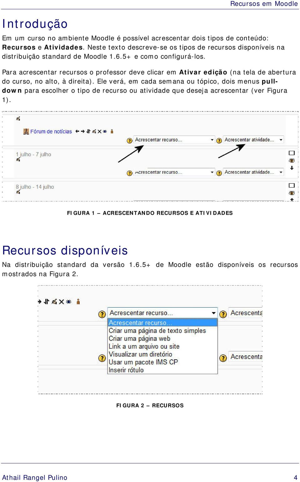 Para acrescentar recursos o professor deve clicar em Ativar edição (na tela de abertura do curso, no alto, à direita).