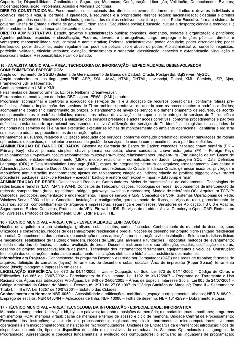 ; vantagens; responsabilidade civil, criminal e administrativa; Poderes administrativos: poder vinculado; poder discricionário; poder discricionariedade; Responsabilidade civil do Estado.