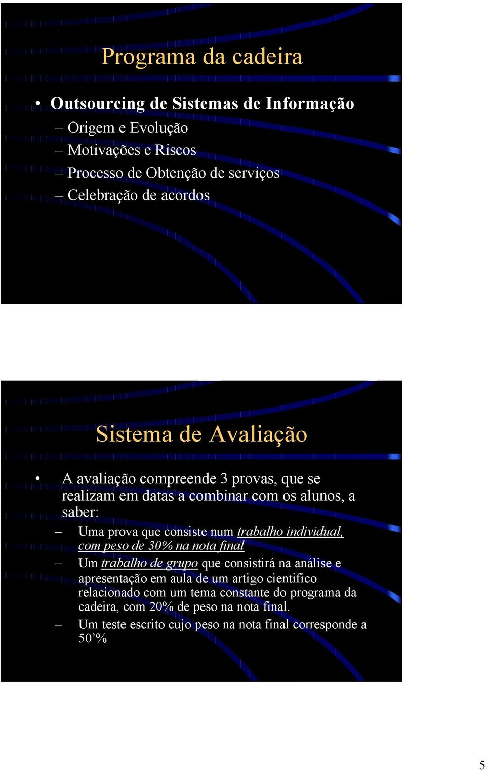 num trabalho individual, com peso de 30% na nota final Um trabalho de grupo que consistirá na análise e apresentação em aula de um artigo