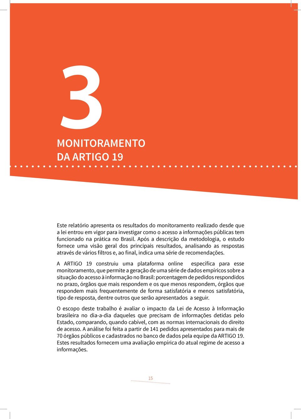 Após a descrição da metodologia, o estudo fornece uma visão geral dos principais resultados, analisando as respostas através de vários filtros e, ao final, indica uma série de recomendações.