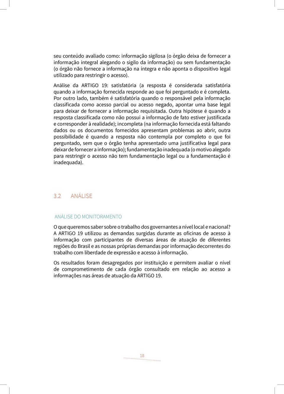 Análise da ARTIGO 19: satisfatória (a resposta é considerada satisfatória quando a informação fornecida responde ao que foi perguntado e é completa.