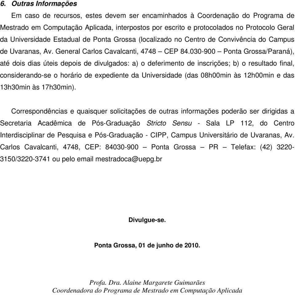 030-900 Ponta Grossa/Paraná), até dois dias úteis depois de divulgados: a) o deferimento de inscrições; b) o resultado final, considerando-se o horário de expediente da Universidade (das 08h00min às