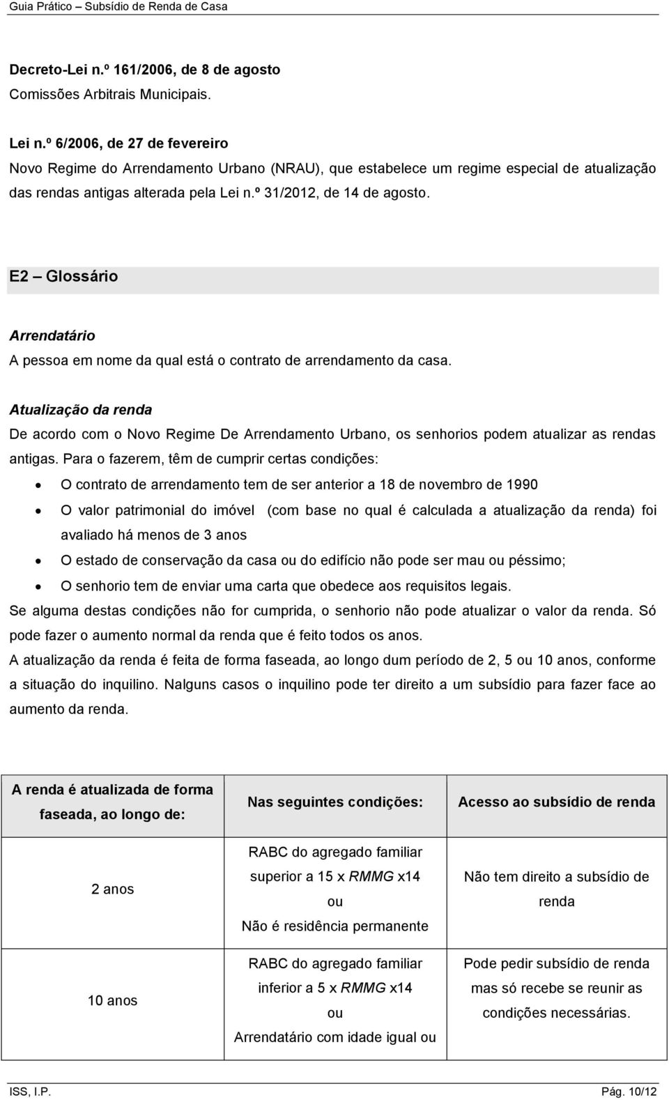 E2 Glossário Arrendatário A pessoa em nome da qual está o contrato de arrendamento da casa.