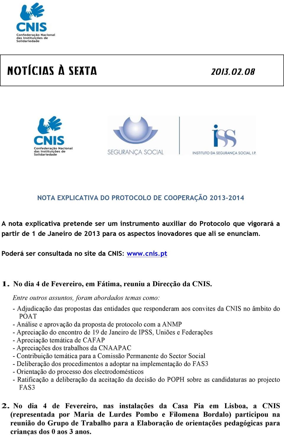 que ali se enunciam. Poderá ser consultada no site da CNIS: www.cnis.pt 1. No dia 4 de Fevereiro, em Fátima, reuniu a Direcção da CNIS.