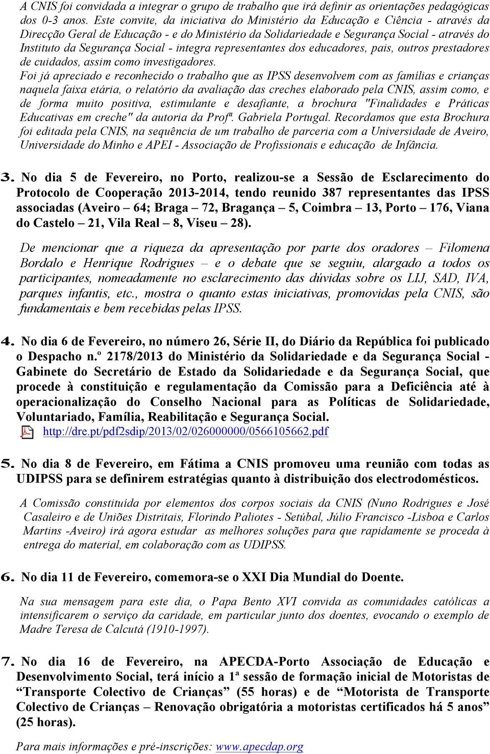 Social - integra representantes dos educadores, pais, outros prestadores de cuidados, assim como investigadores.