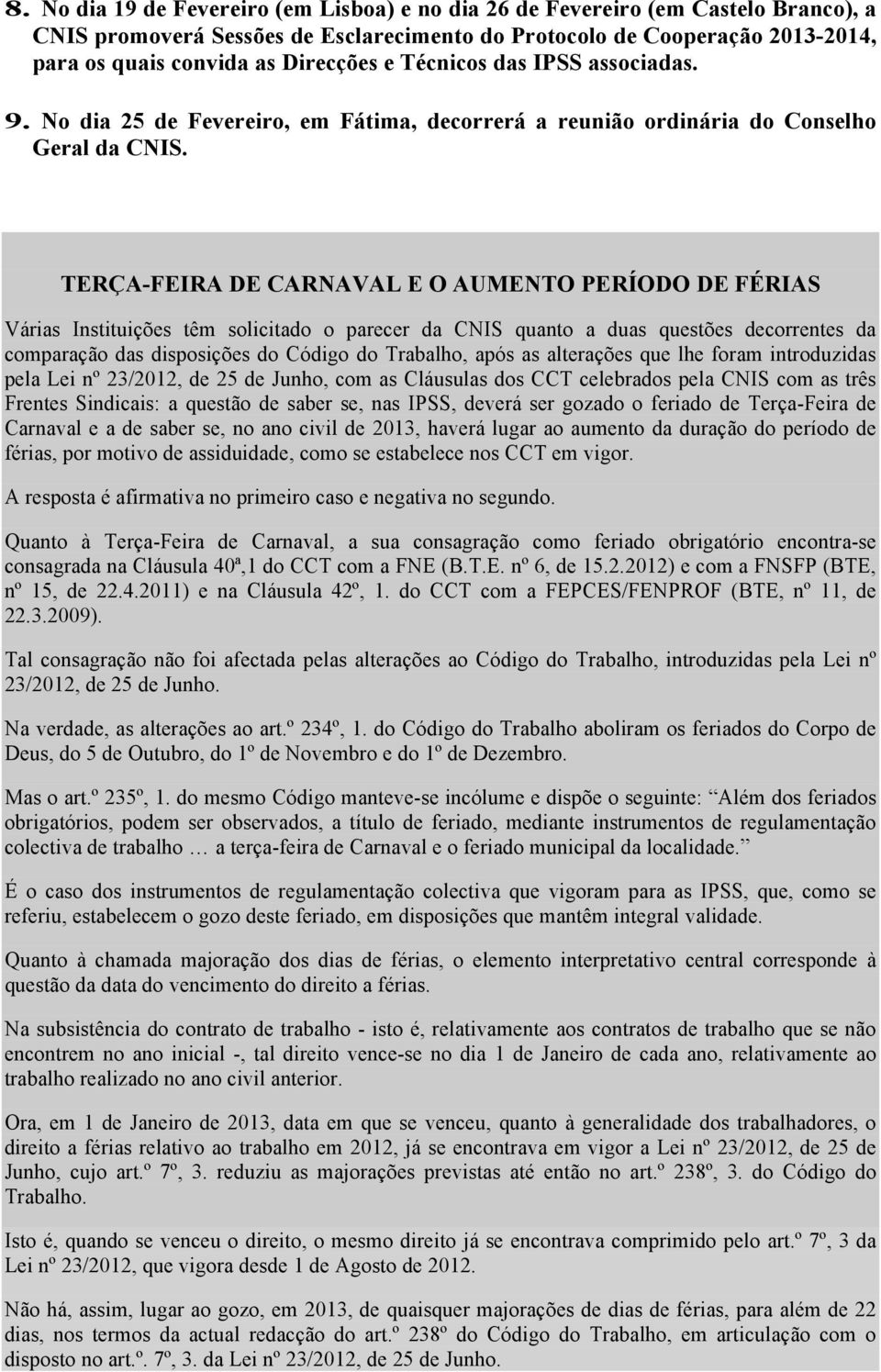 TERÇA-FEIRA DE CARNAVAL E O AUMENTO PERÍODO DE FÉRIAS Várias Instituições têm solicitado o parecer da CNIS quanto a duas questões decorrentes da comparação das disposições do Código do Trabalho, após