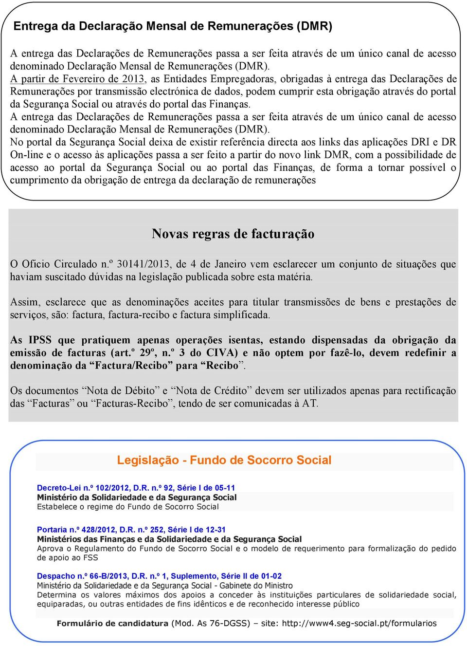 Segurança Social ou através do portal das Finanças. A entrega das Declarações de Remunerações passa a ser feita através de um único canal de acesso denominado Declaração Mensal de Remunerações (DMR).