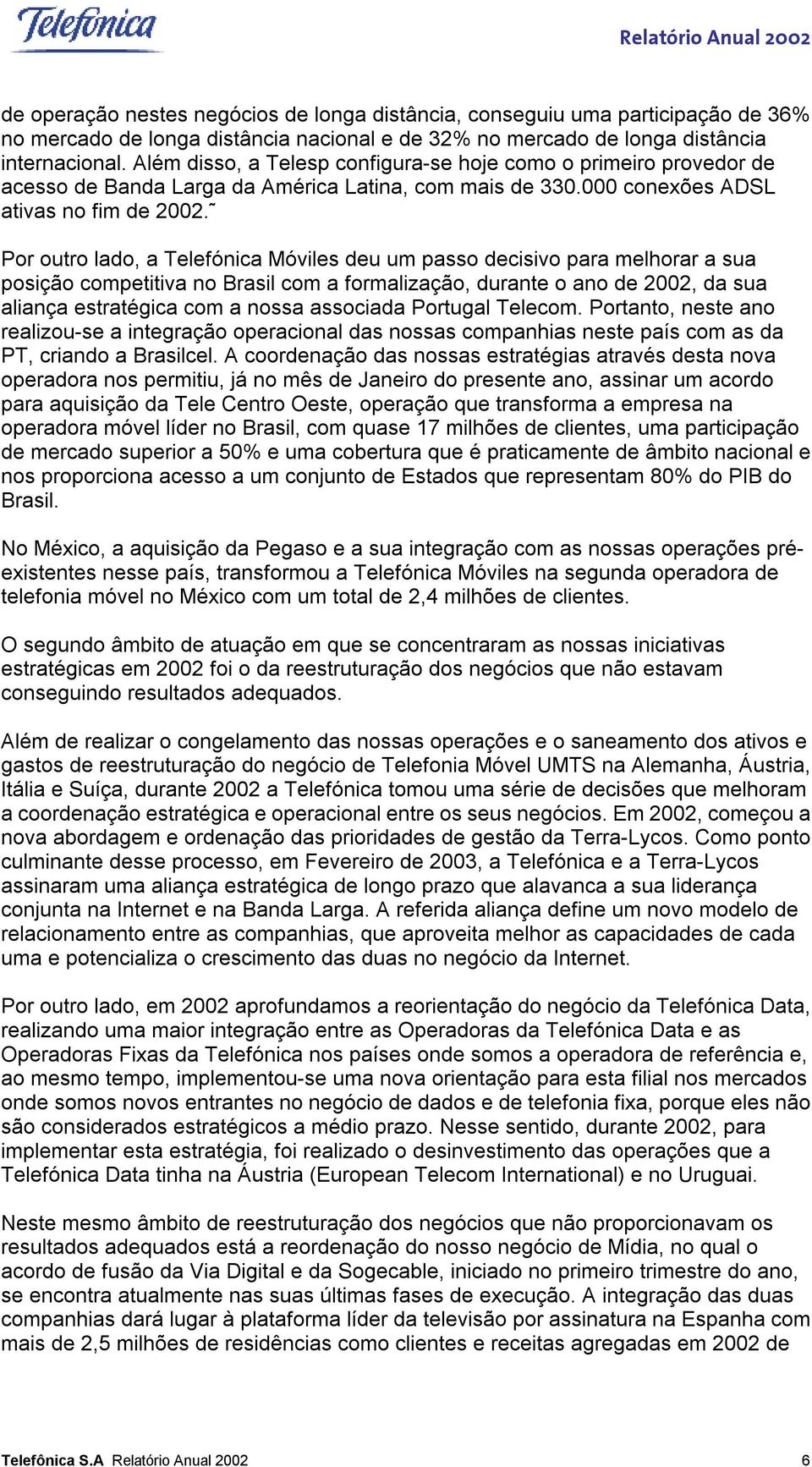 Por outro lado, a Telefónica Móviles deu um passo decisivo para melhorar a sua posição competitiva no Brasil com a formalização, durante o ano de 2002, da sua aliança estratégica com a nossa