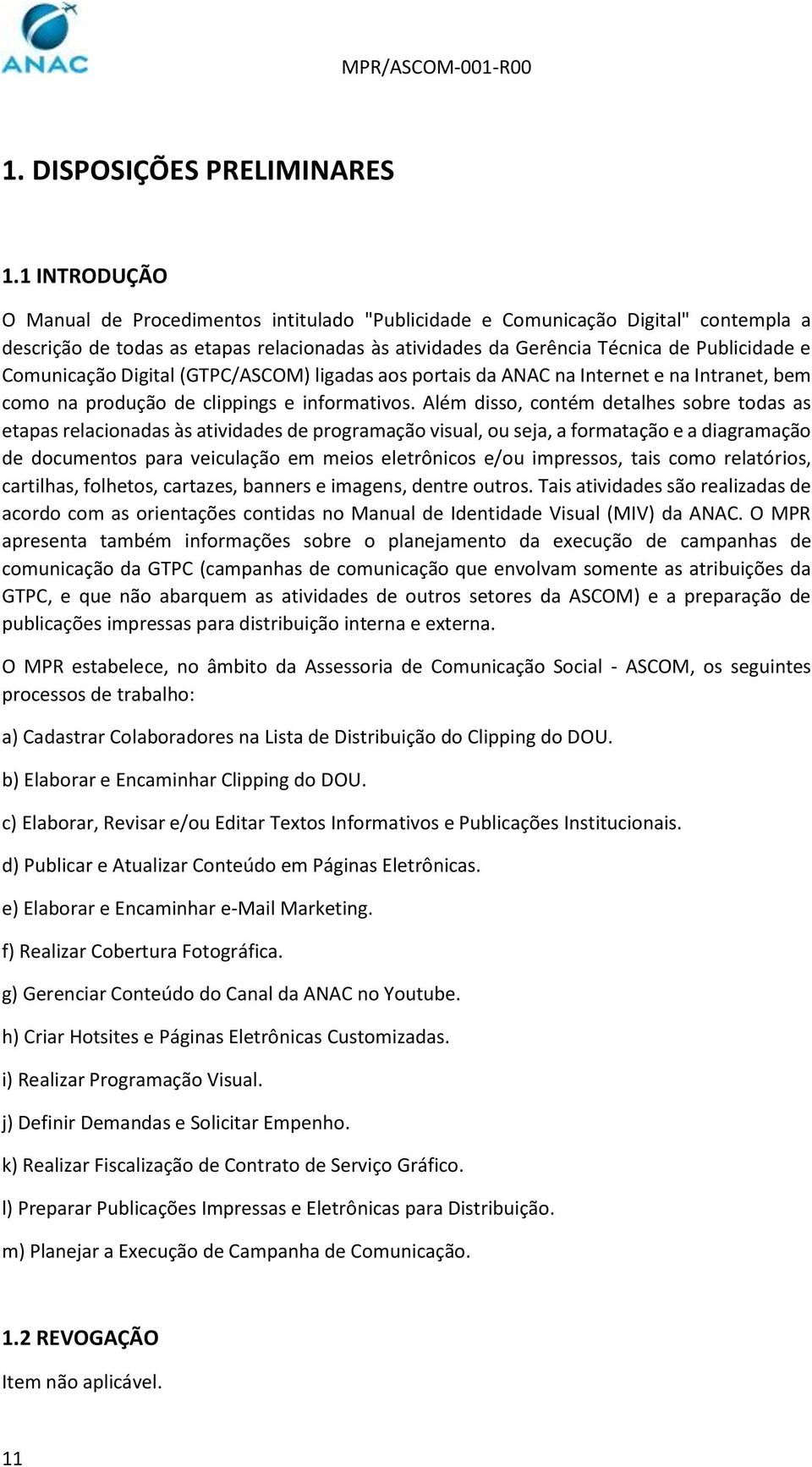 Comunicação Digital (GTPC/ASCOM) ligadas aos portais da ANAC na Internet e na Intranet, bem como na produção de clippings e informativos.