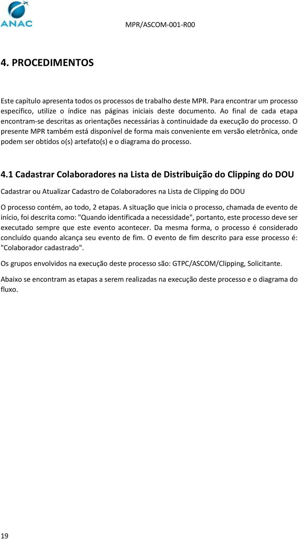 O presente MPR também está disponível de forma mais conveniente em versão eletrônica, onde podem ser obtidos o(s) artefato(s) e o diagrama do processo. 4.