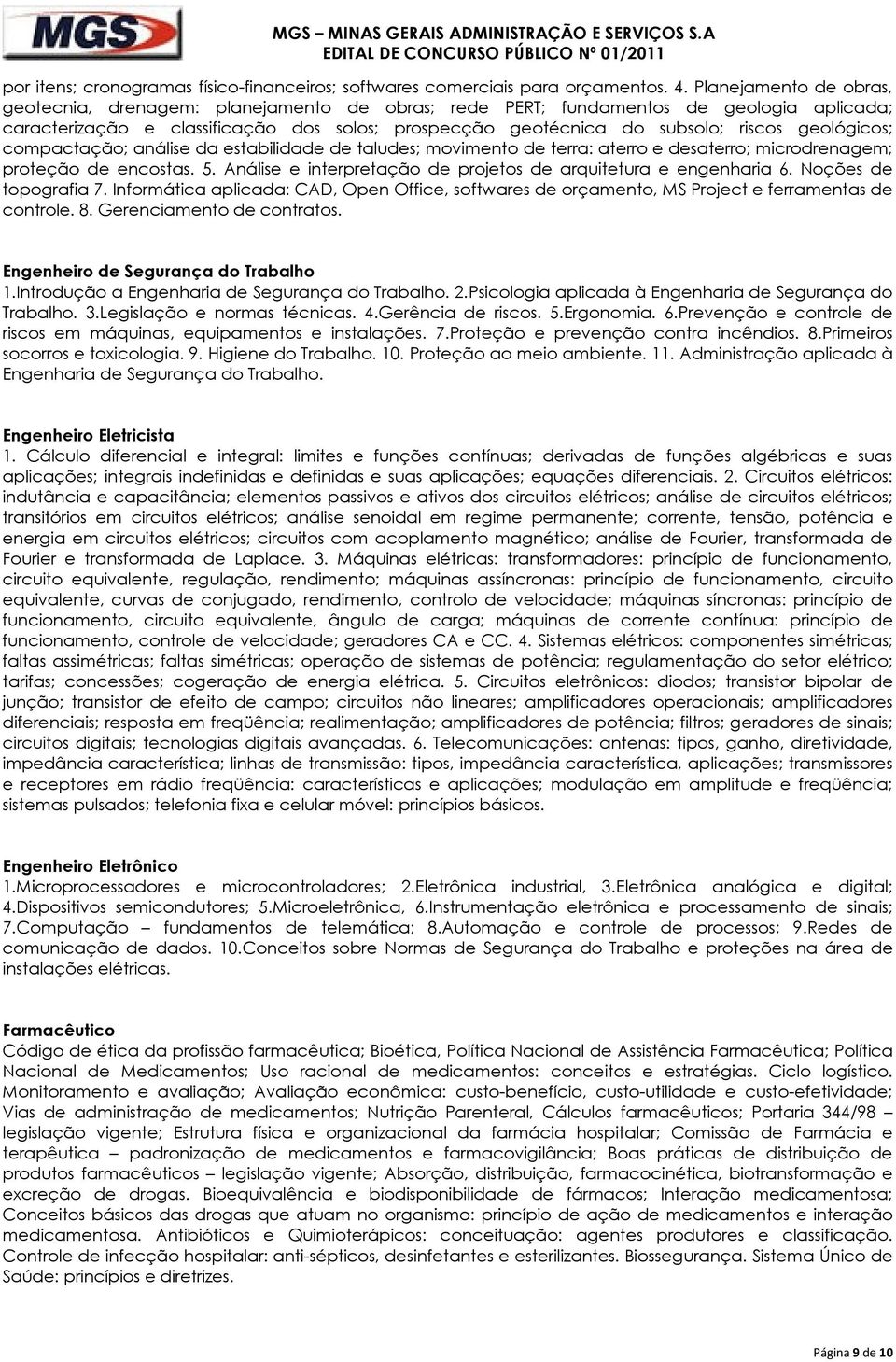 geológicos; compactação; análise da estabilidade de taludes; movimento de terra: aterro e desaterro; microdrenagem; proteção de encostas. 5.