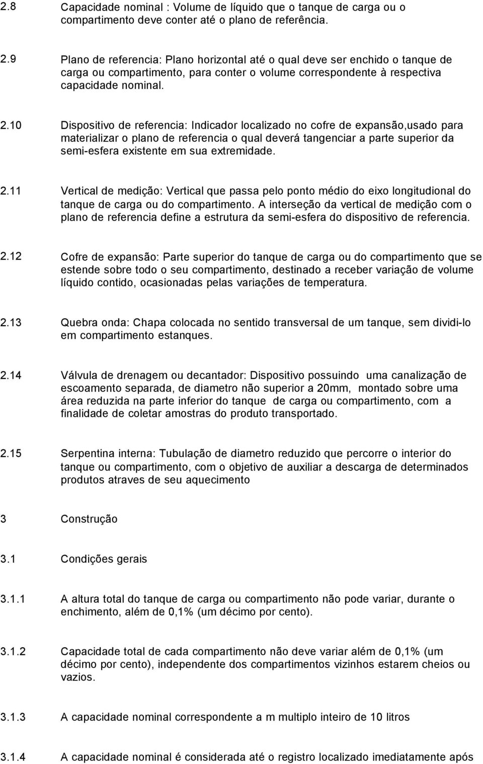 10 Dispositivo de referencia: Indicador localizado no cofre de expansão,usado para materializar o plano de referencia o qual deverá tangenciar a parte superior da semi-esfera existente em sua