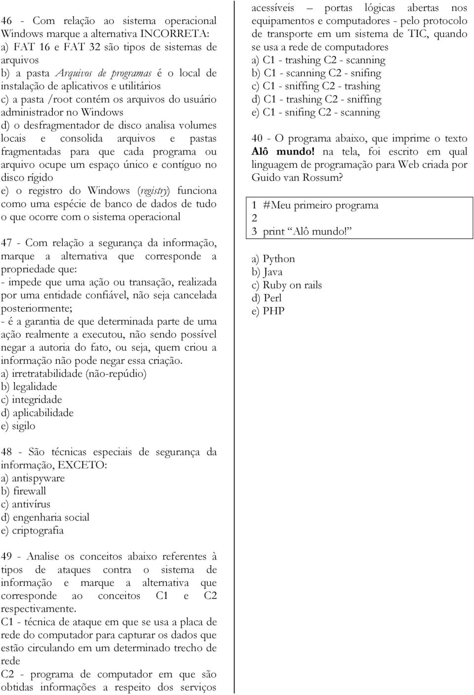 que cada programa ou arquivo ocupe um espaço único e contíguo no disco rígido e) o registro do Windows (registry) funciona como uma espécie de banco de dados de tudo o que ocorre com o sistema