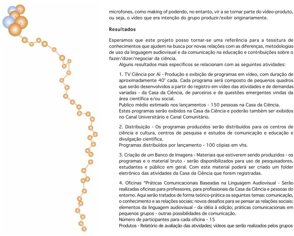 audiovisual e da comunicação na educação e contribuições sobre o fazer/dizer/negociar da ciência. Alguns resultados mais específicos se relacionam com as seguintes atividades: 1.