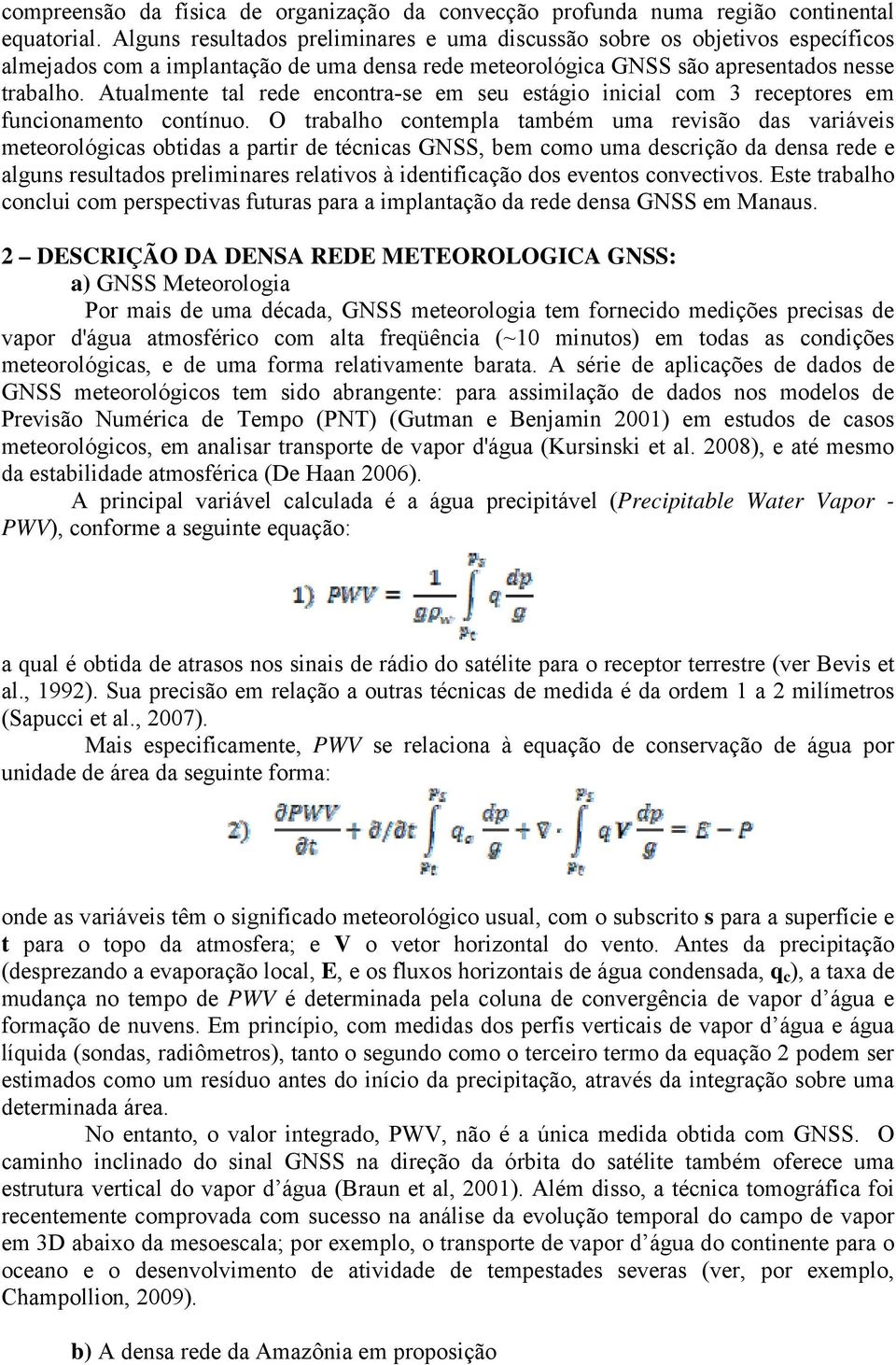 Atualmente tal rede encontra-se em seu estágio inicial com 3 receptores em funcionamento contínuo.