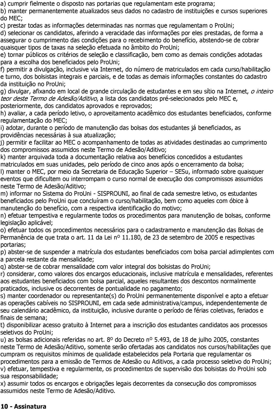 condições para o recebimento do benefício, abstendose de cobrar quaisquer tipos de taxas na seleção efetuada no âmbito do ProUni; e) tornar públicos os critérios de seleção e classificação, bem como