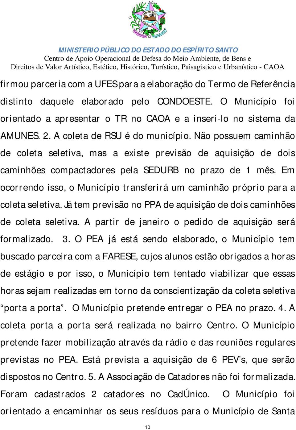 Em ocorrendo isso, o Município transferirá um caminhão próprio para a coleta seletiva. Já tem previsão no PPA de aquisição de dois caminhões de coleta seletiva.