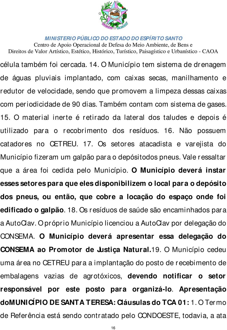 Também contam com sistema de gases. 15. O material inerte é retirado da lateral dos taludes e depois é utilizado para o recobrimento dos resíduos. 16. Não possuem catadores no CETREU. 17.