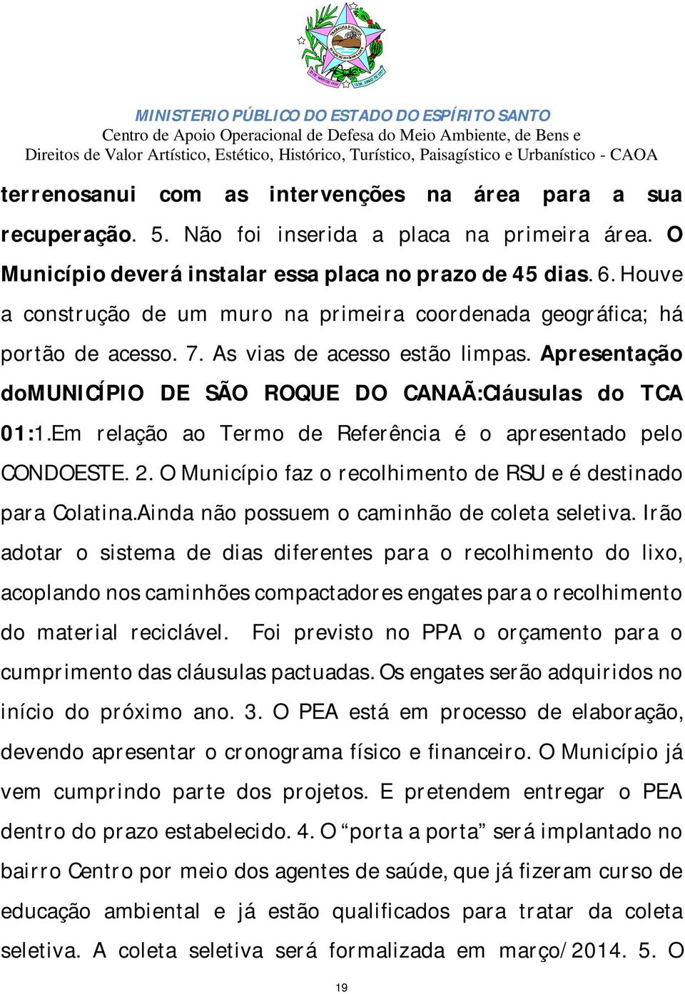 Em relação ao Termo de Referência é o apresentado pelo CONDOESTE. 2. O Município faz o recolhimento de RSU e é destinado para Colatina.Ainda não possuem o caminhão de coleta seletiva.