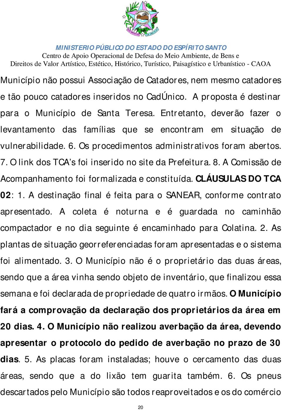 O link dos TCA s foi inserido no site da Prefeitura. 8. A Comissão de Acompanhamento foi formalizada e constituída. CLÁUSULAS DO TCA 02: 1.