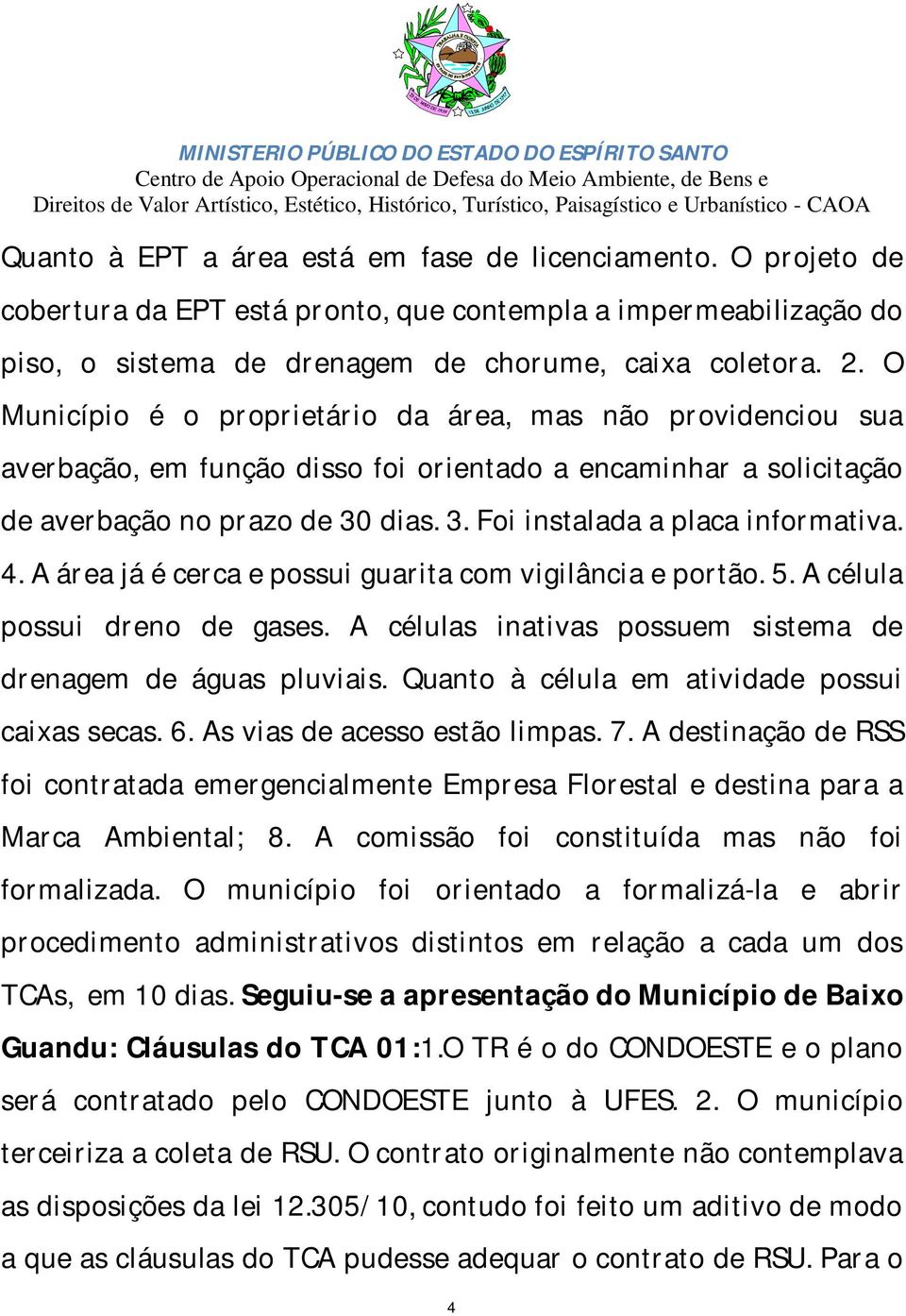 4. A área já é cerca e possui guarita com vigilância e portão. 5. A célula possui dreno de gases. A células inativas possuem sistema de drenagem de águas pluviais.