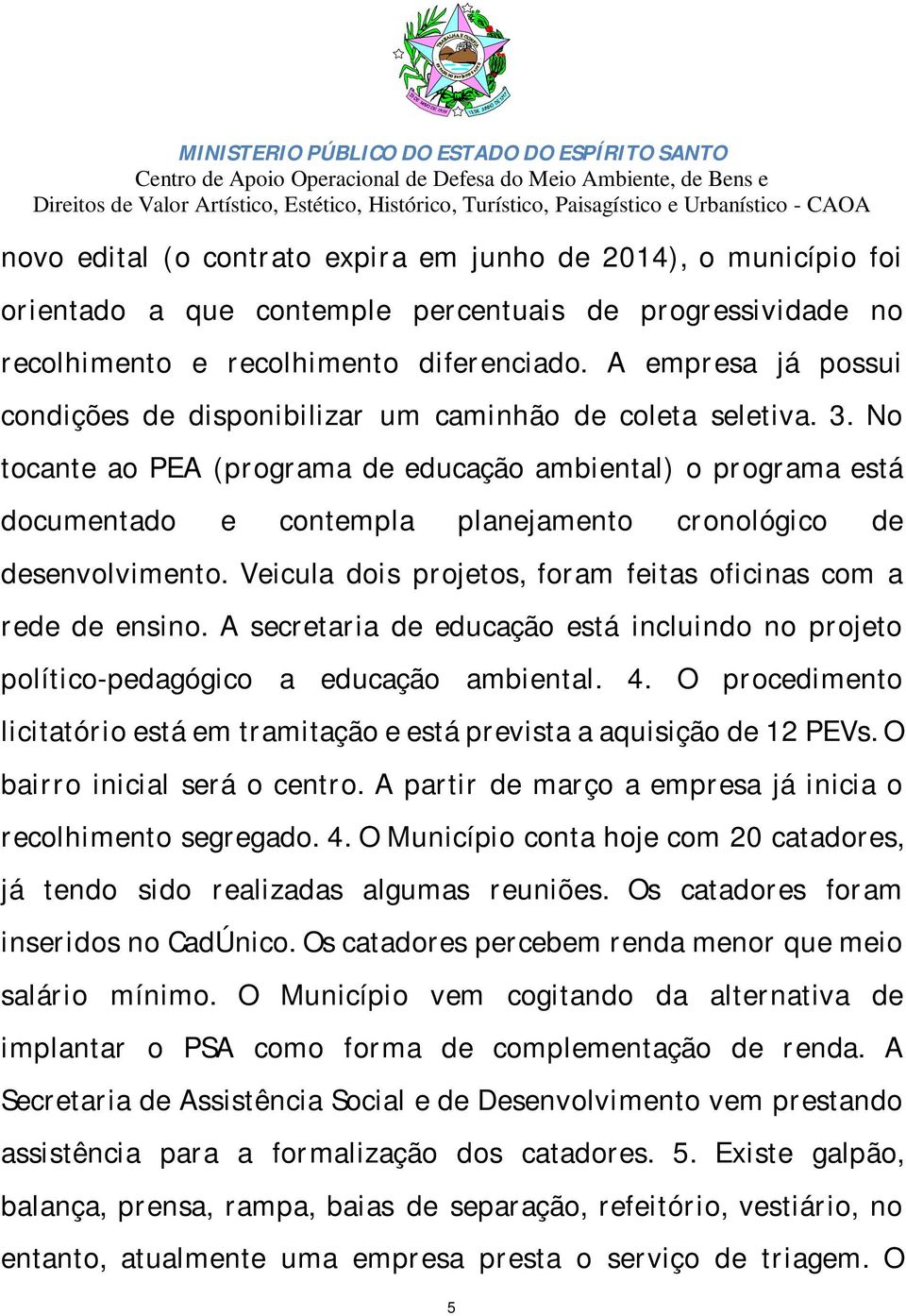 No tocante ao PEA (programa de educação ambiental) o programa está documentado e contempla planejamento cronológico de desenvolvimento.